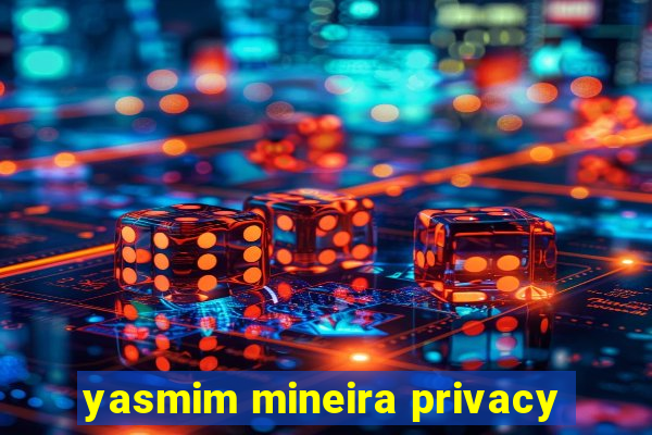 yasmim mineira privacy